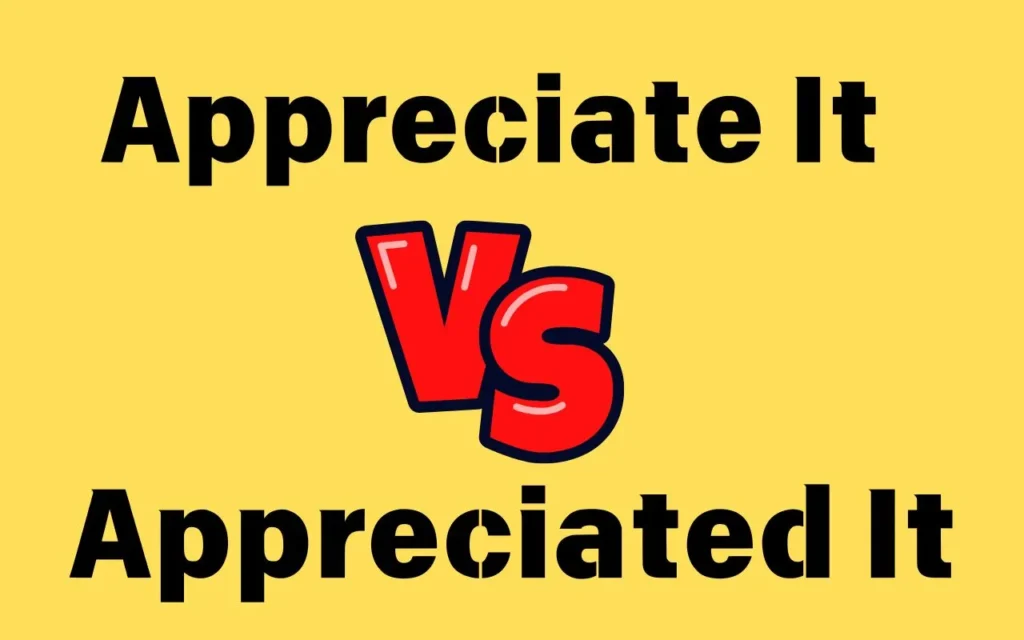 Appreciate It vs Appreciated It