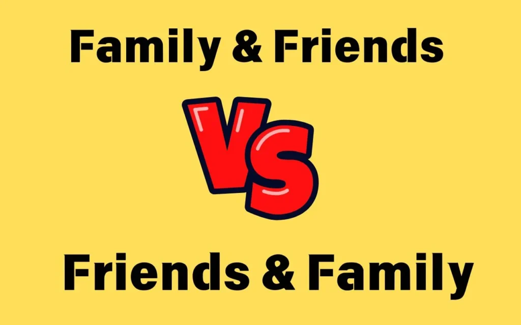 Family & Friends or Friends & Family