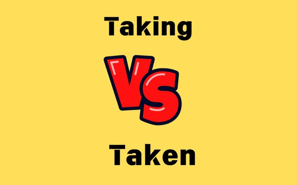 Taken vs Taking