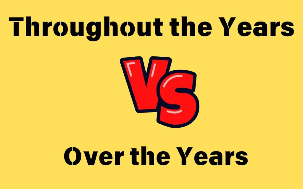 Throughout the Years vs Over the Years